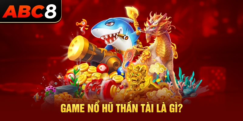 Giới thiệu game nổ hũ Thần Tài