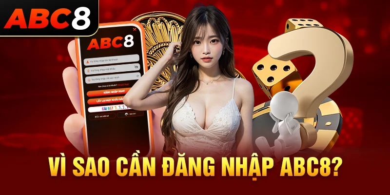 Vì sao thành viên cần đăng nhập ABC8?