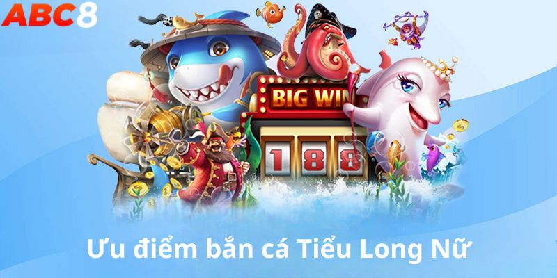 Ưu điểm của game bắn cá Tiểu Long Nữ